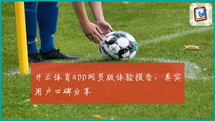 开云体育app网页版体验报告，真实用户口碑分享