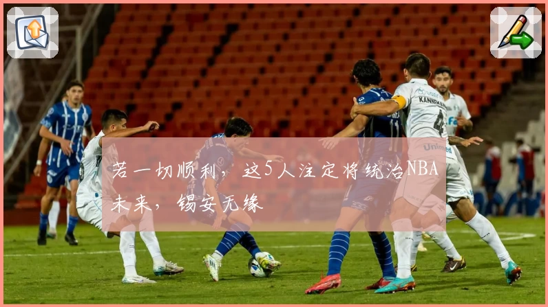 若一切顺利，这5人注定将统治NBA未来，锡安无缘