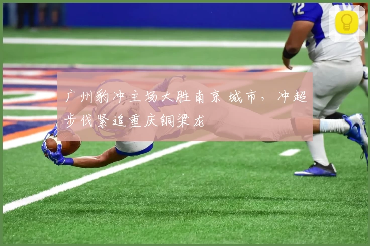 广州豹冲主场大胜南京 城市，冲超步伐紧追重庆铜梁龙