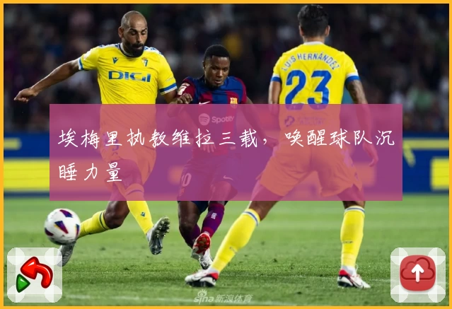 埃梅里执教维拉三载，唤醒球队沉睡力量