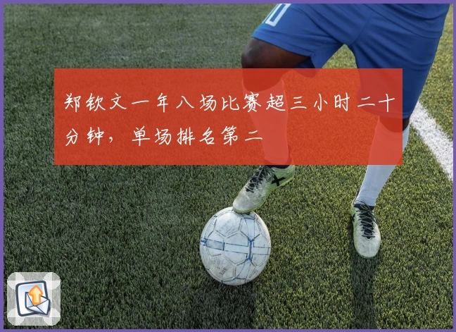 郑钦文一年八场比赛超三小时二十分钟，单场排名第二